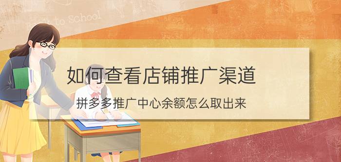 如何查看店铺推广渠道 拼多多推广中心余额怎么取出来？